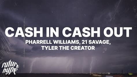 Lyrics of Cash In Cash Out by Pharrell Williams,21 Savage,Tyler, .